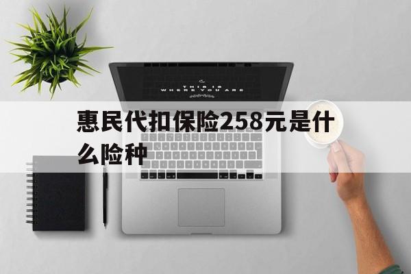 东阳最新惠民代扣保险258元是什么险种方法分析(最方便真实的东阳惠民保险是什么保险149元方法)