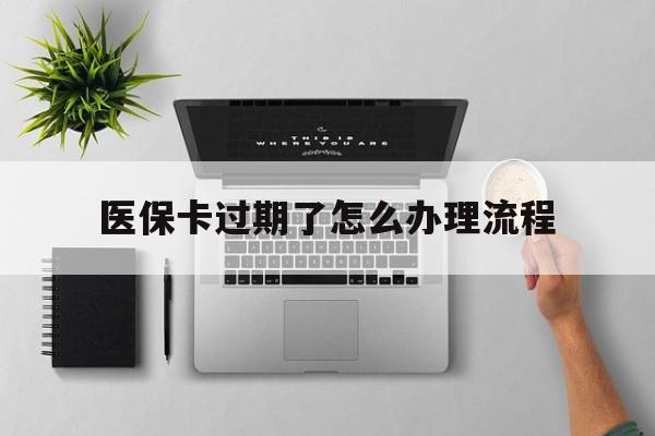 东阳最新医保卡过期了怎么办理流程方法分析(最方便真实的东阳医保卡过期了怎么办理流程图方法)