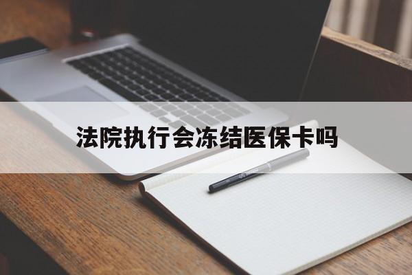 东阳最新法院执行会冻结医保卡吗方法分析(最方便真实的东阳法院会冻结医保账户吗方法)